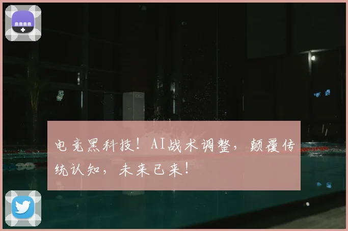 电竞黑科技！AI战术调整，颠覆传统认知，未来已来！