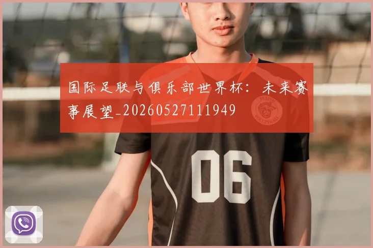 国际足联与俱乐部世界杯：未来赛事展望_20260527111949