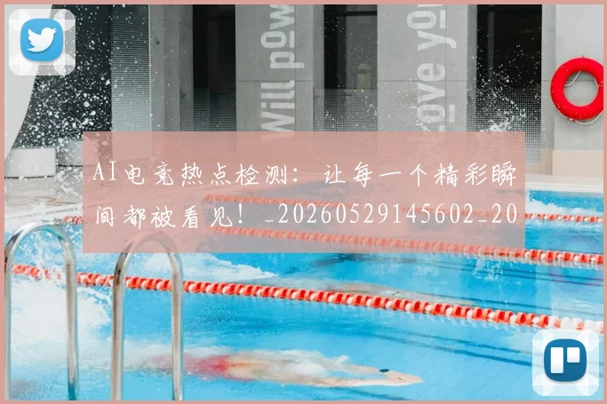 AI电竞热点检测：让每一个精彩瞬间都被看见！_20260529145602_20260702034749