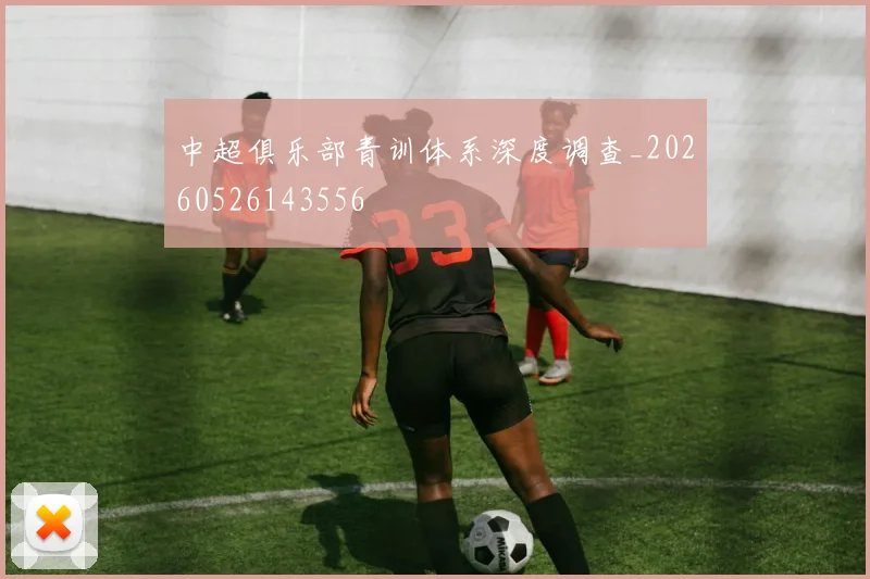 中超俱乐部青训体系深度调查_20260526143556