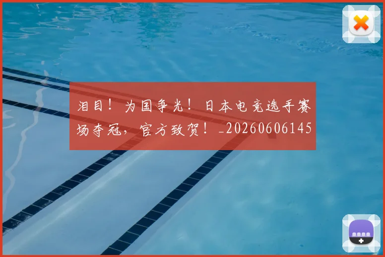 泪目！为国争光！日本电竞选手赛场夺冠，官方致贺！_20260606145906